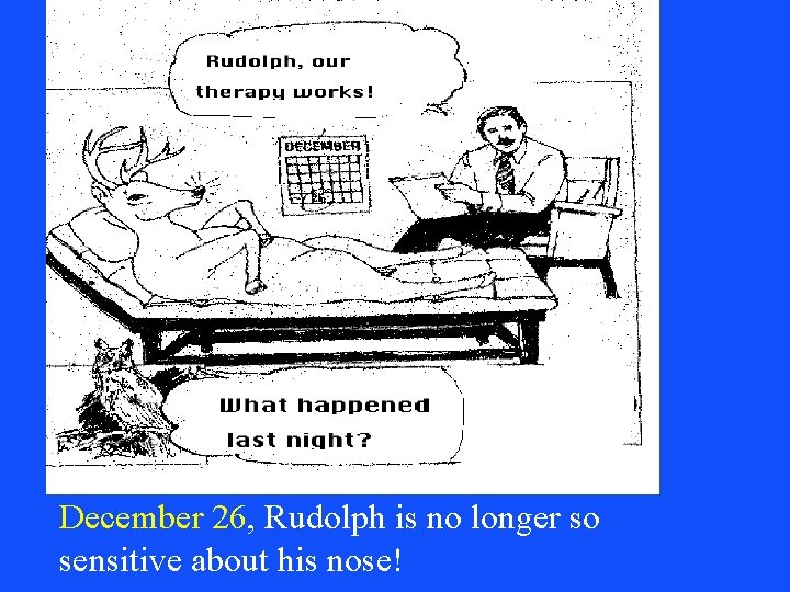 December 26, Rudolph is no longer so sensitive about his nose! December 26, Rudolph is no longer so sensitive about his nose!