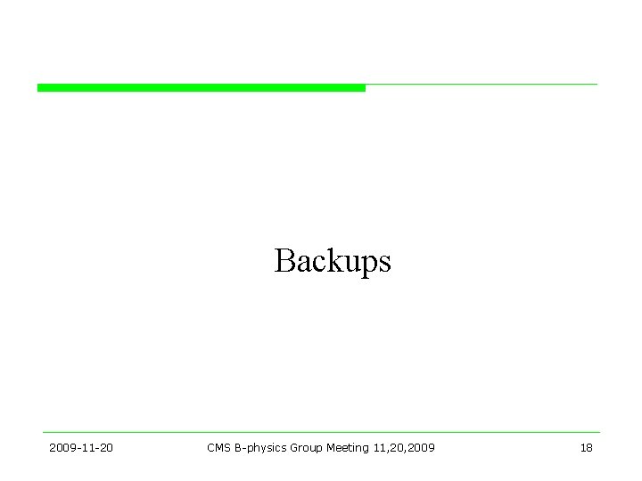 Backups 2009 -11 -20 CMS B-physics Group Meeting 11, 2009 18 Backups 2009 -11 -20 CMS B-physics Group Meeting 11, 2009 18
