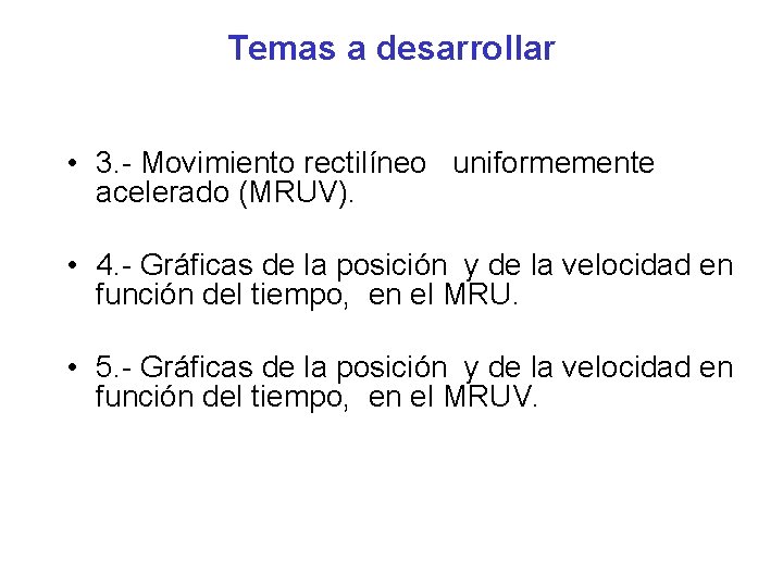 Temas a desarrollar • 3. - Movimiento rectilíneo uniformemente acelerado (MRUV). • 4. -