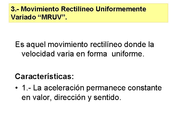 3. - Movimiento Rectilíneo Uniformemente Variado “MRUV”. Es aquel movimiento rectilíneo donde la velocidad