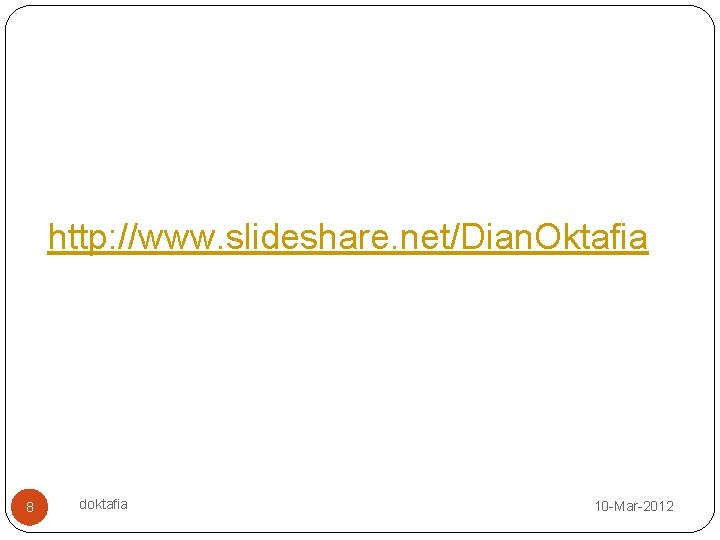 http: //www. slideshare. net/Dian. Oktafia 8 doktafia 10 -Mar-2012 