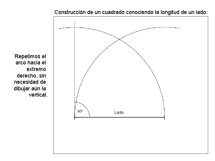 Construcción de un cuadrado conociendo la longitud de un lado: Repetimos el arco hacia