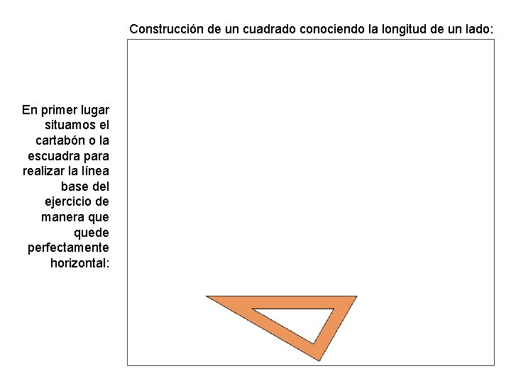 Construcción de un cuadrado conociendo la longitud de un lado: En primer lugar situamos