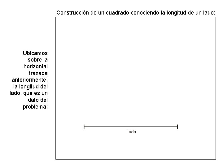 Construcción de un cuadrado conociendo la longitud de un lado: Ubicamos sobre la horizontal