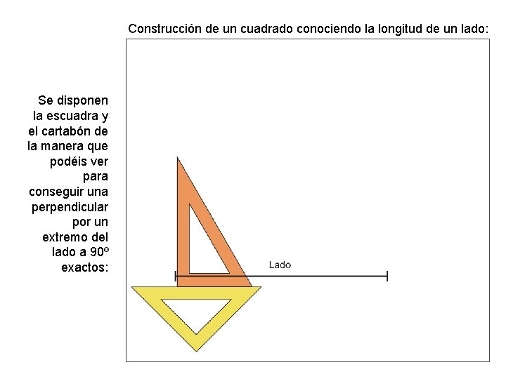 Construcción de un cuadrado conociendo la longitud de un lado: Se disponen la escuadra