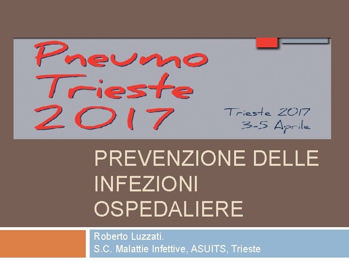 PREVENZIONE DELLE INFEZIONI OSPEDALIERE Roberto Luzzati. S. C. Malattie Infettive, ASUITS, Trieste 