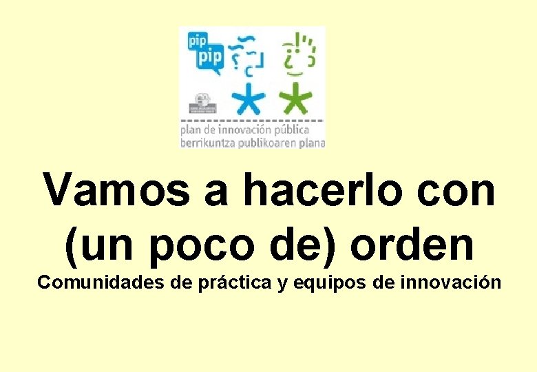 Vamos a hacerlo con (un poco de) orden Comunidades de práctica y equipos de