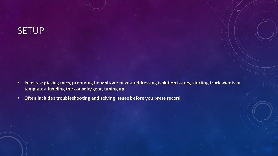 SETUP • Involves: picking mics, preparing headphone mixes, addressing isolation issues, starting track sheets