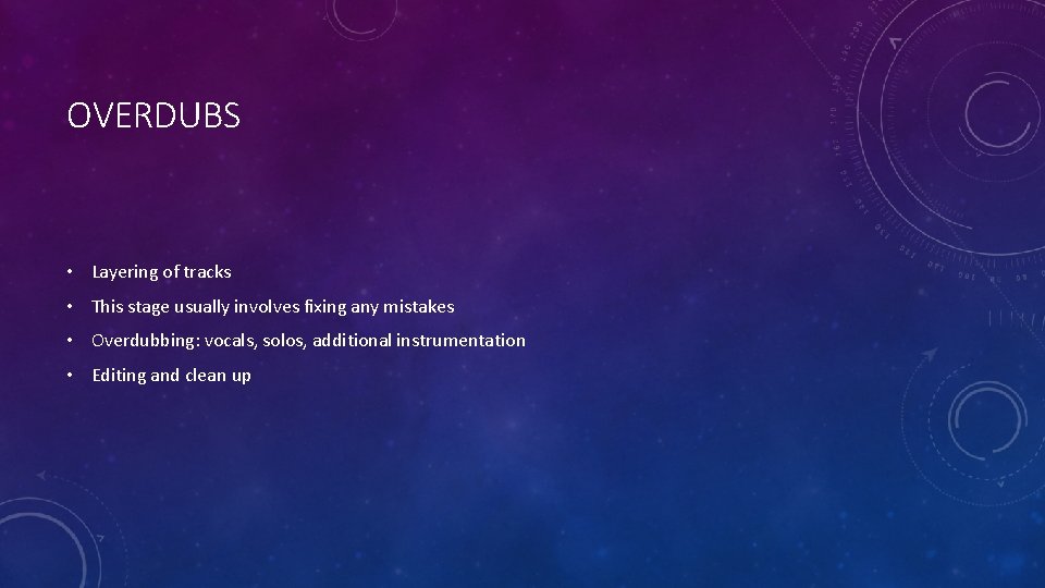 OVERDUBS • Layering of tracks • This stage usually involves fixing any mistakes •