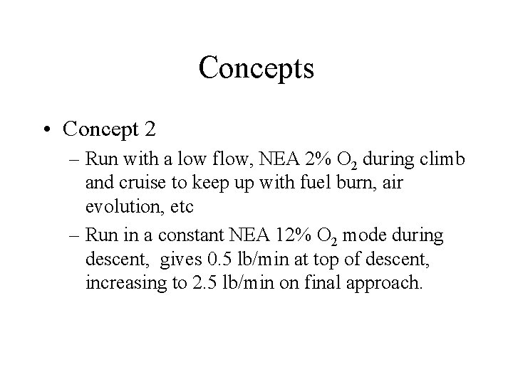 Concepts • Concept 2 – Run with a low flow, NEA 2% O 2 Concepts • Concept 2 – Run with a low flow, NEA 2% O 2