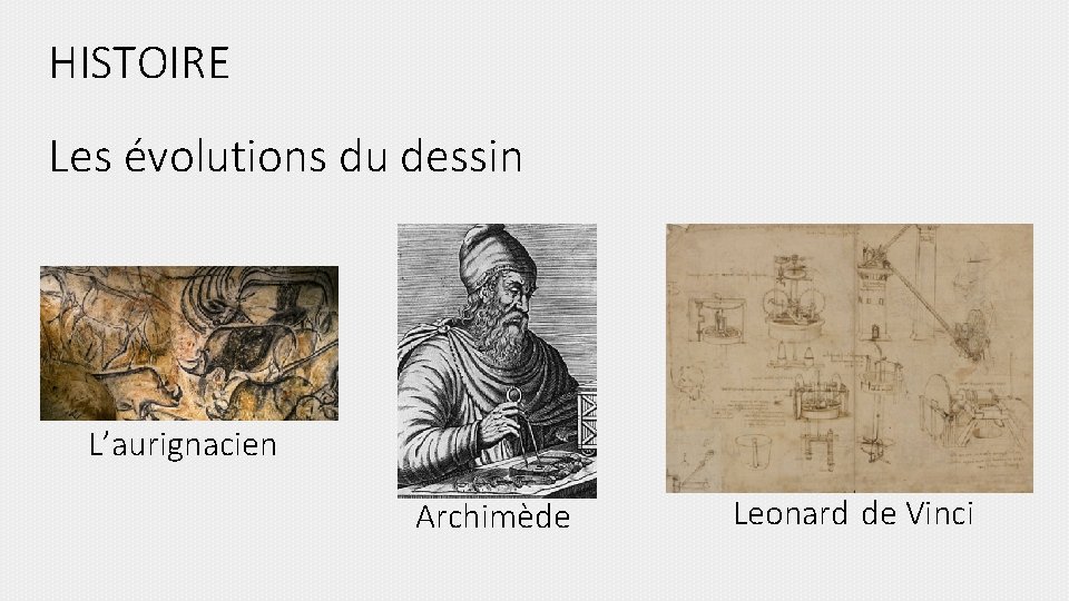 HISTOIRE Les évolutions du dessin L’aurignacien Archimède Leonard de Vinci 
