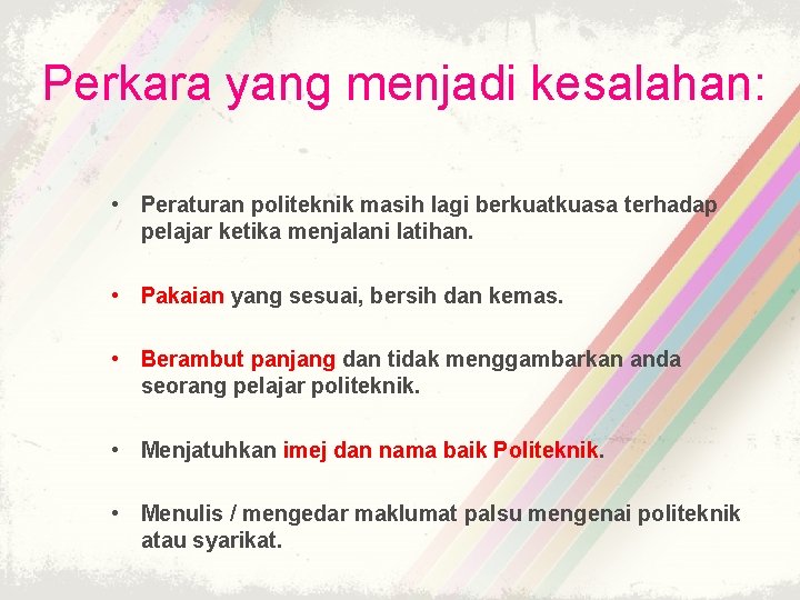 Perkara yang menjadi kesalahan: • Peraturan politeknik masih lagi berkuatkuasa terhadap pelajar ketika menjalani