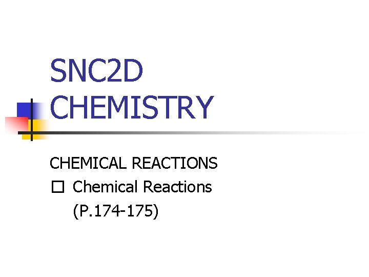 SNC 2 D CHEMISTRY CHEMICAL REACTIONS � Chemical Reactions (P. 174 -175) 