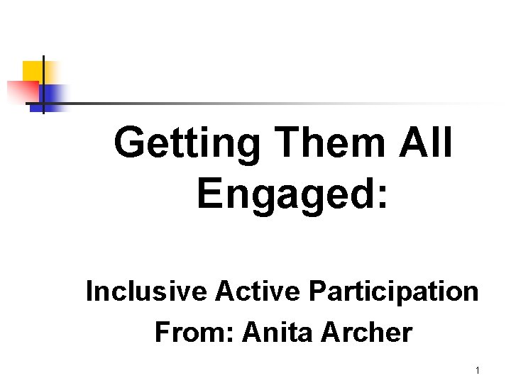 Getting Them All Engaged: Inclusive Active Participation From: Anita Archer 1 