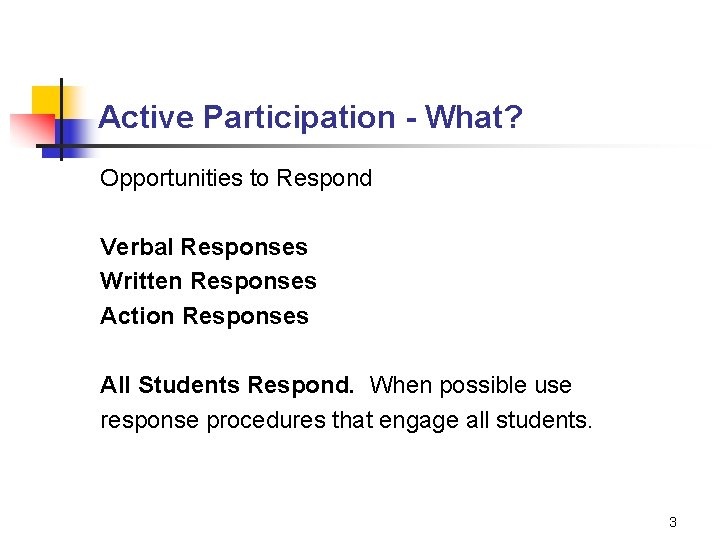 Active Participation - What? Opportunities to Respond Verbal Responses Written Responses Action Responses All