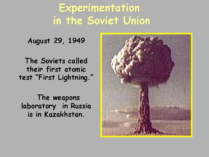 Experimentation in the Soviet Union August 29, 1949 The Soviets called their first atomic