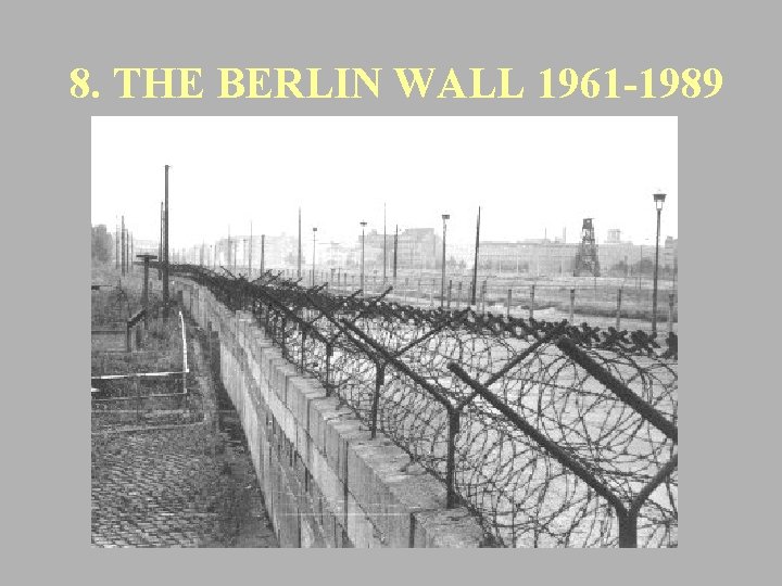 8. THE BERLIN WALL 1961 -1989 