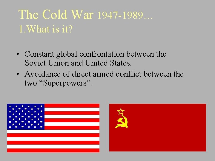 The Cold War 1947 -1989… 1. What is it? • Constant global confrontation between