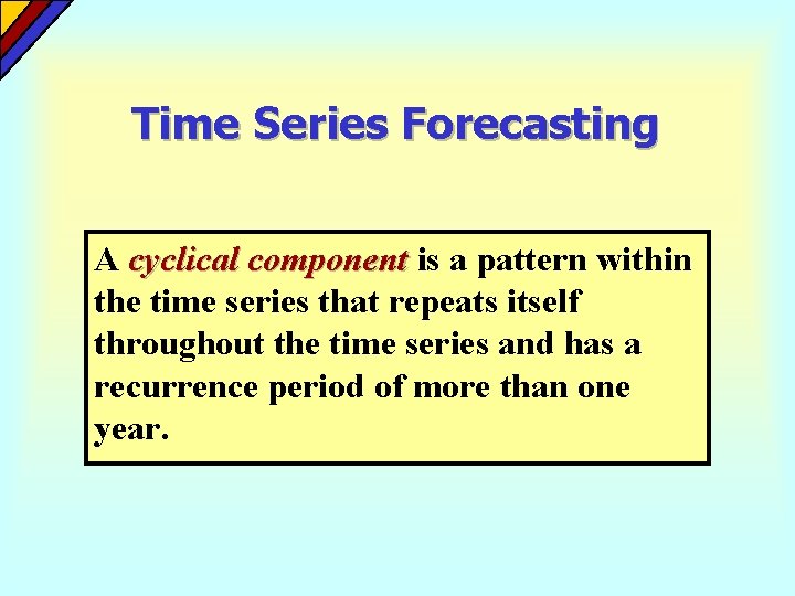Time Series Forecasting A cyclical component is a pattern within the time series that Time Series Forecasting A cyclical component is a pattern within the time series that