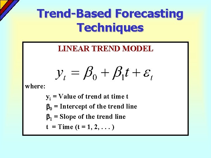 Trend-Based Forecasting Techniques LINEAR TREND MODEL where: yi = Value of trend at time Trend-Based Forecasting Techniques LINEAR TREND MODEL where: yi = Value of trend at time