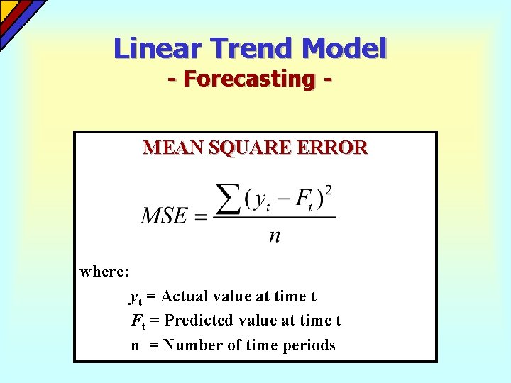 Linear Trend Model - Forecasting - MEAN SQUARE ERROR where: yt = Actual value Linear Trend Model - Forecasting - MEAN SQUARE ERROR where: yt = Actual value