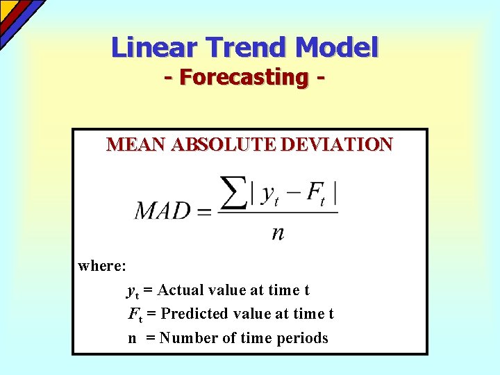 Linear Trend Model - Forecasting - MEAN ABSOLUTE DEVIATION where: yt = Actual value Linear Trend Model - Forecasting - MEAN ABSOLUTE DEVIATION where: yt = Actual value