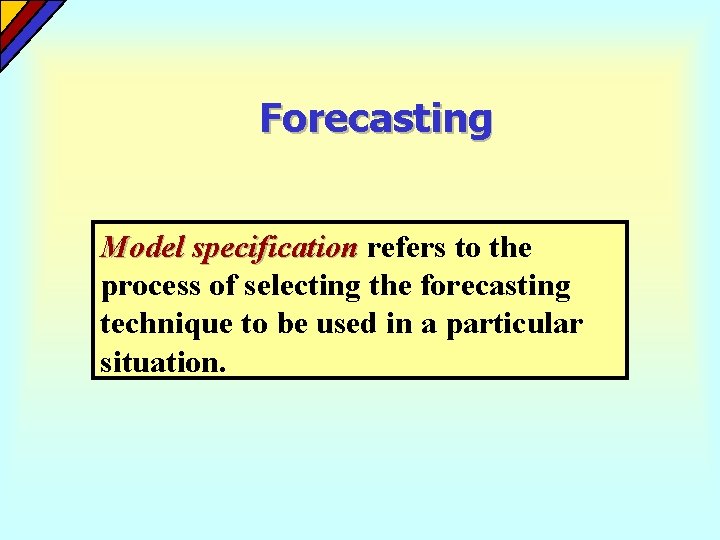 Forecasting Model specification refers to the process of selecting the forecasting technique to be Forecasting Model specification refers to the process of selecting the forecasting technique to be