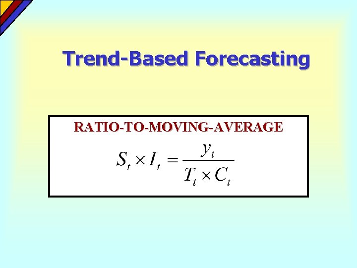 Trend-Based Forecasting RATIO-TO-MOVING-AVERAGE Trend-Based Forecasting RATIO-TO-MOVING-AVERAGE