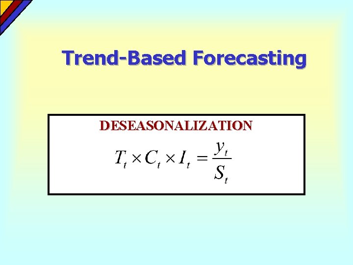 Trend-Based Forecasting DESEASONALIZATION Trend-Based Forecasting DESEASONALIZATION