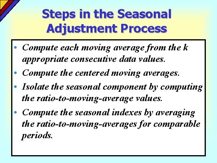Steps in the Seasonal Adjustment Process • Compute each moving average from the k Steps in the Seasonal Adjustment Process • Compute each moving average from the k