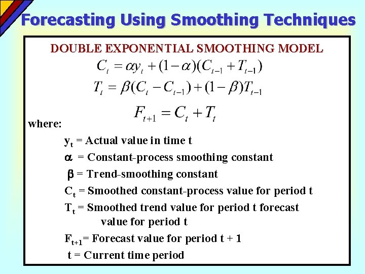 Forecasting Using Smoothing Techniques DOUBLE EXPONENTIAL SMOOTHING MODEL where: yt = Actual value in Forecasting Using Smoothing Techniques DOUBLE EXPONENTIAL SMOOTHING MODEL where: yt = Actual value in