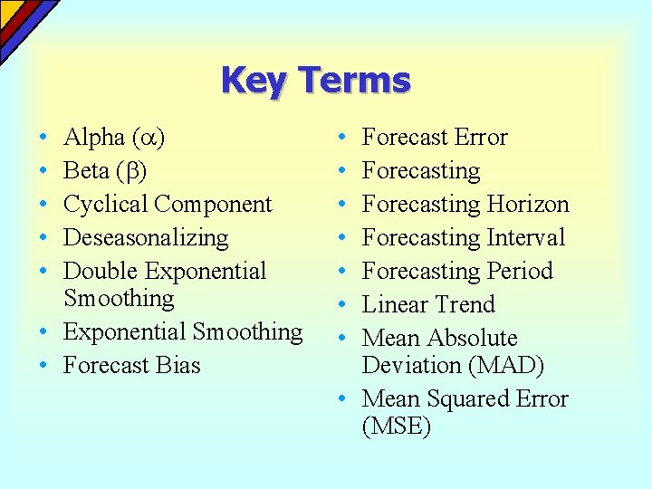 Key Terms • • • Alpha ( ) Beta ( ) Cyclical Component Deseasonalizing Key Terms • • • Alpha ( ) Beta ( ) Cyclical Component Deseasonalizing