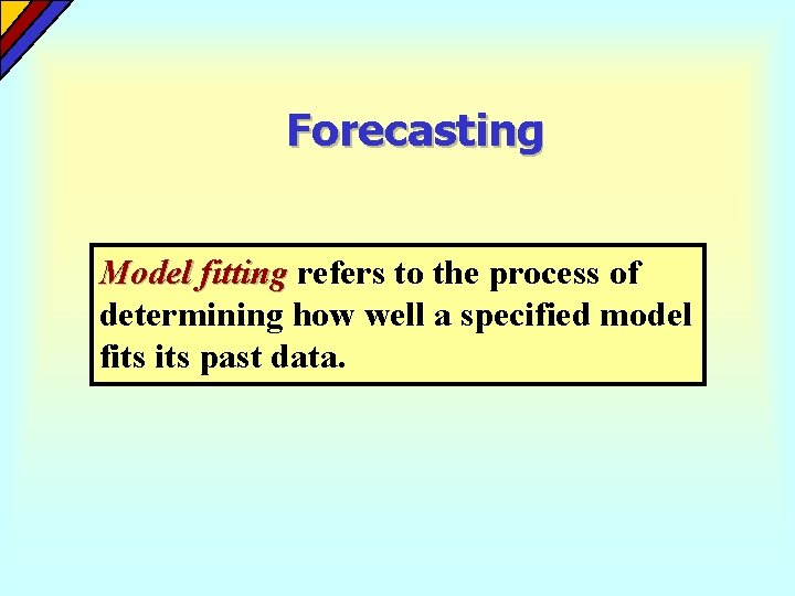 Forecasting Model fitting refers to the process of determining how well a specified model Forecasting Model fitting refers to the process of determining how well a specified model