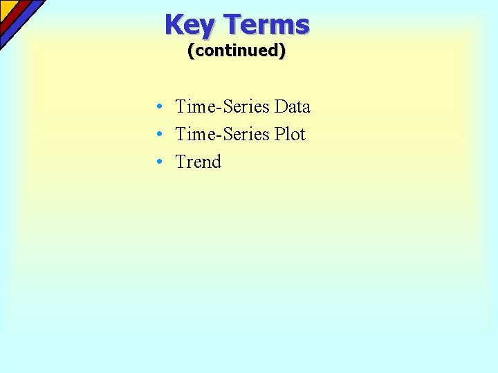 Key Terms (continued) • Time-Series Data • Time-Series Plot • Trend Key Terms (continued) • Time-Series Data • Time-Series Plot • Trend