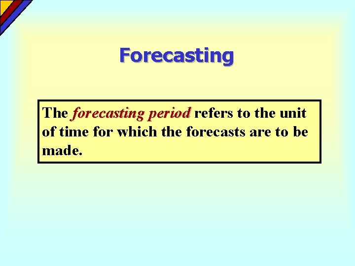 Forecasting The forecasting period refers to the unit of time for which the forecasts Forecasting The forecasting period refers to the unit of time for which the forecasts