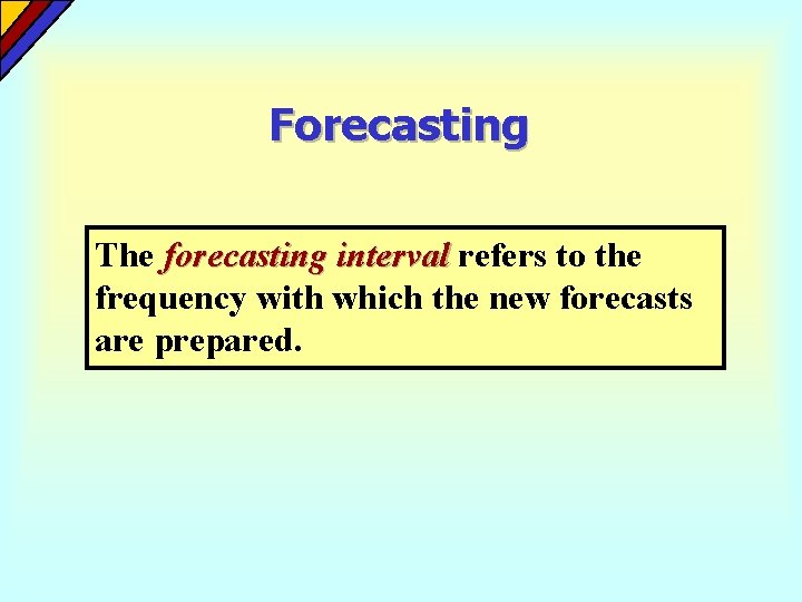 Forecasting The forecasting interval refers to the frequency with which the new forecasts are Forecasting The forecasting interval refers to the frequency with which the new forecasts are