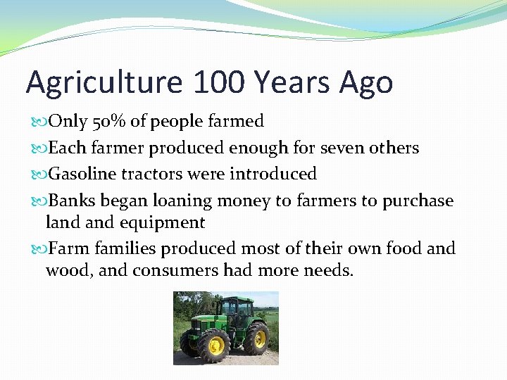 Agriculture 100 Years Ago Only 50% of people farmed Each farmer produced enough for