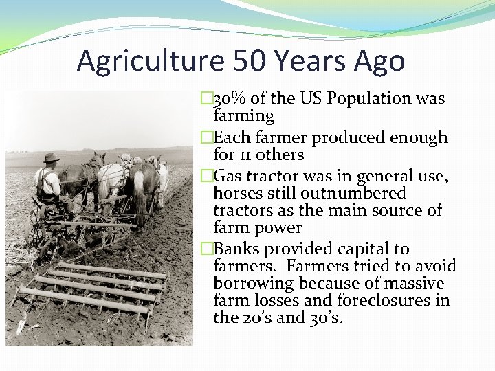Agriculture 50 Years Ago � 30% of the US Population was farming �Each farmer
