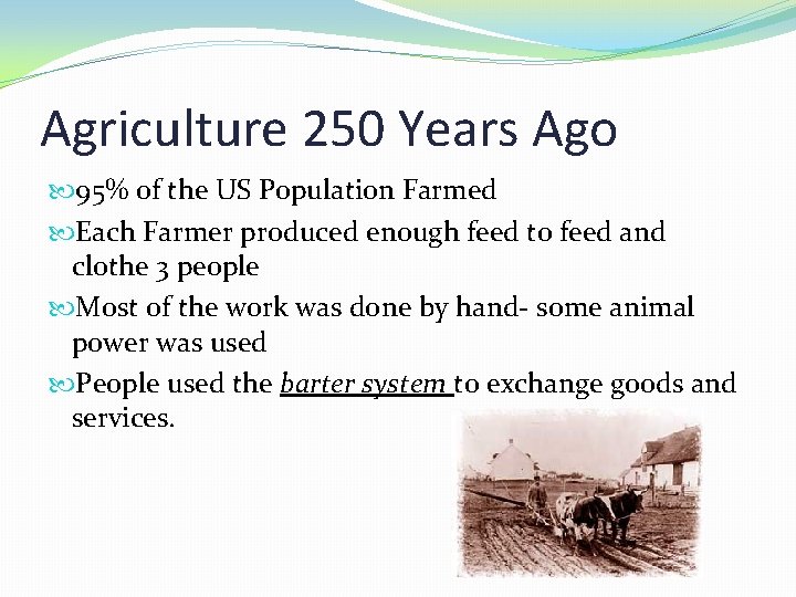 Agriculture 250 Years Ago 95% of the US Population Farmed Each Farmer produced enough