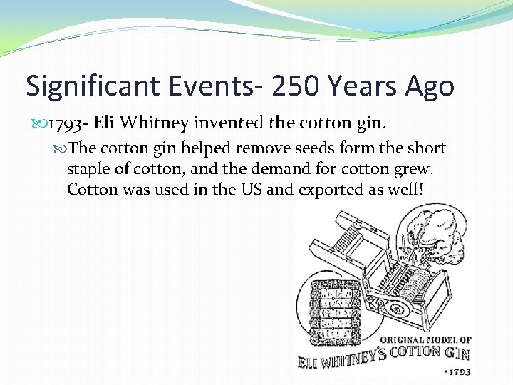 Significant Events- 250 Years Ago 1793 - Eli Whitney invented the cotton gin. The