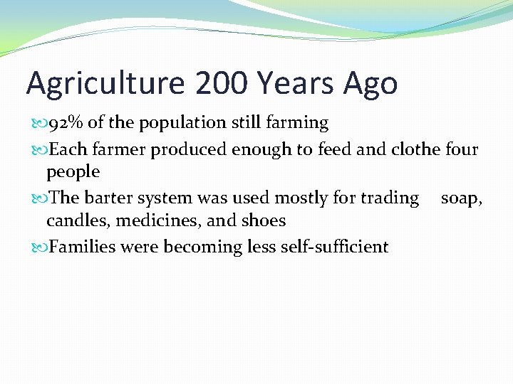 Agriculture 200 Years Ago 92% of the population still farming Each farmer produced enough