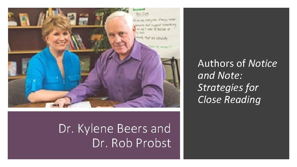 Authors of Notice and Note: Strategies for Close Reading Dr. Kylene Beers and Dr.