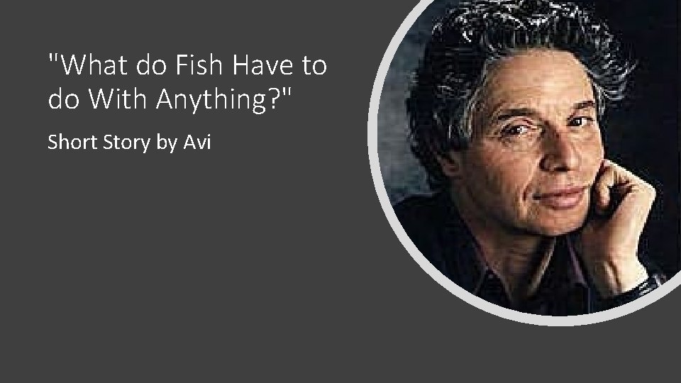 "What do Fish Have to do With Anything? " Short Story by Avi 