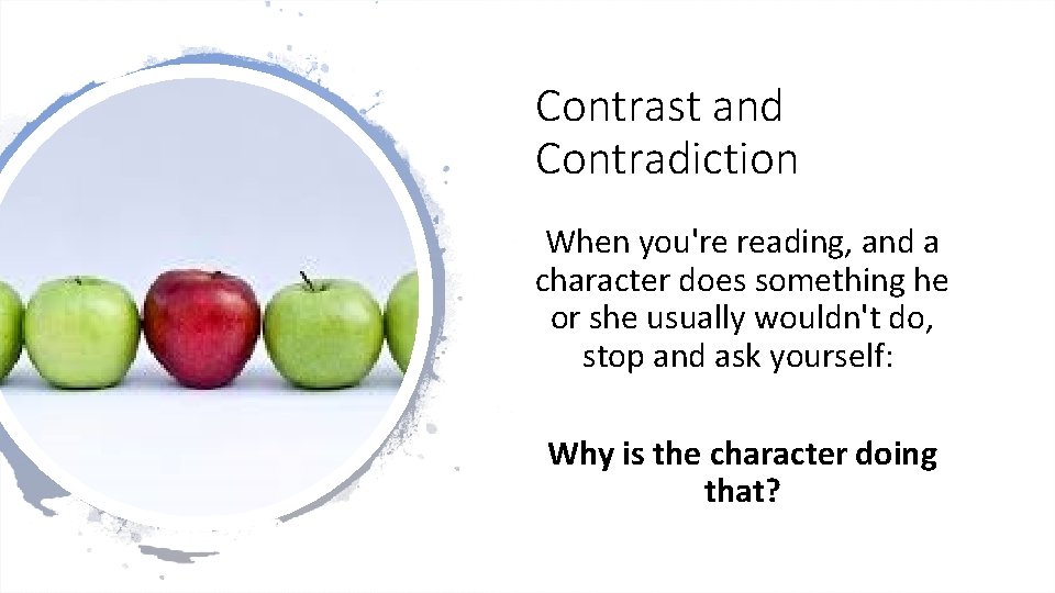 Contrast and Contradiction When you're reading, and a character does something he or she
