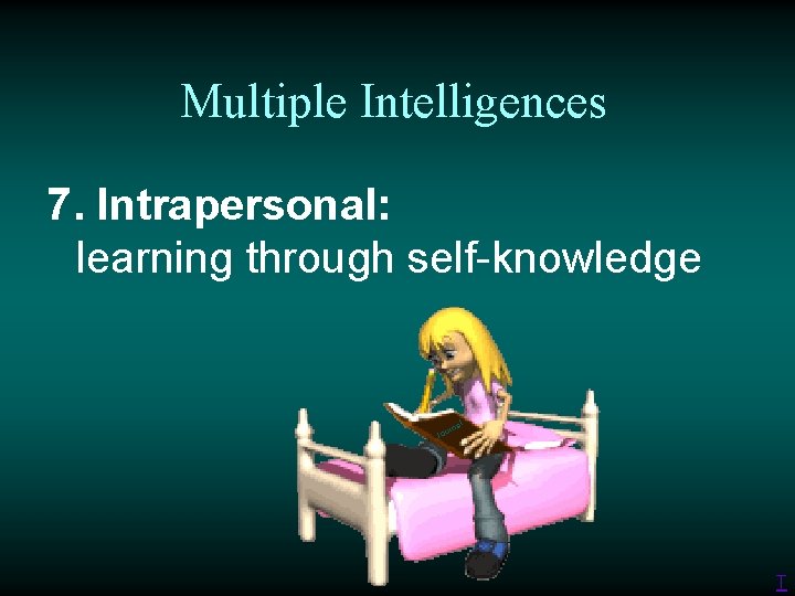 Multiple Intelligences 7. Intrapersonal: learning through self-knowledge l rna Jou T 