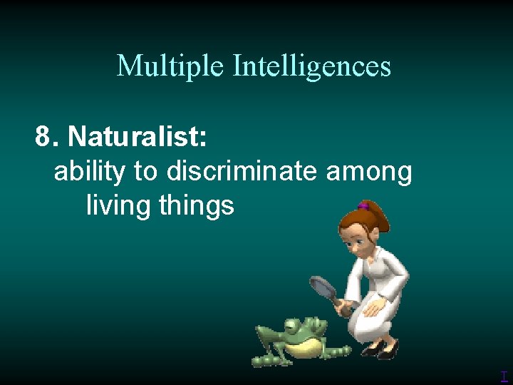 Multiple Intelligences 8. Naturalist: ability to discriminate among living things T 