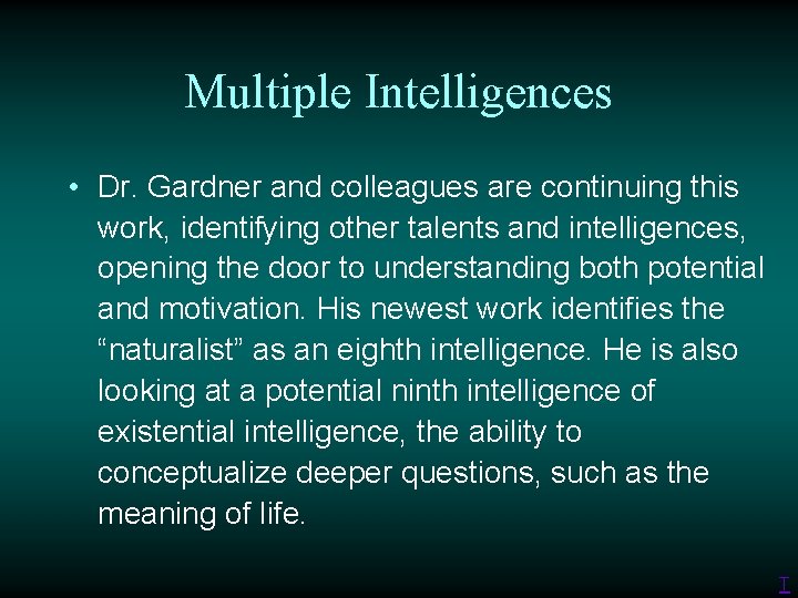 Multiple Intelligences • Dr. Gardner and colleagues are continuing this work, identifying other talents
