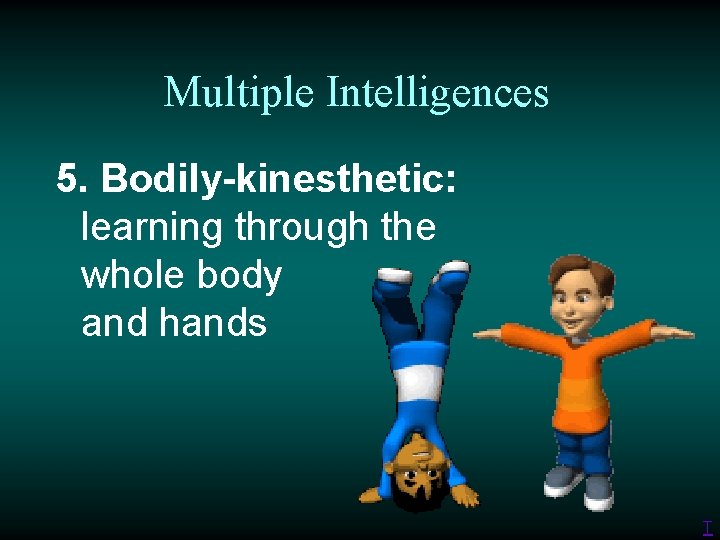 Multiple Intelligences 5. Bodily-kinesthetic: learning through the whole body and hands T 