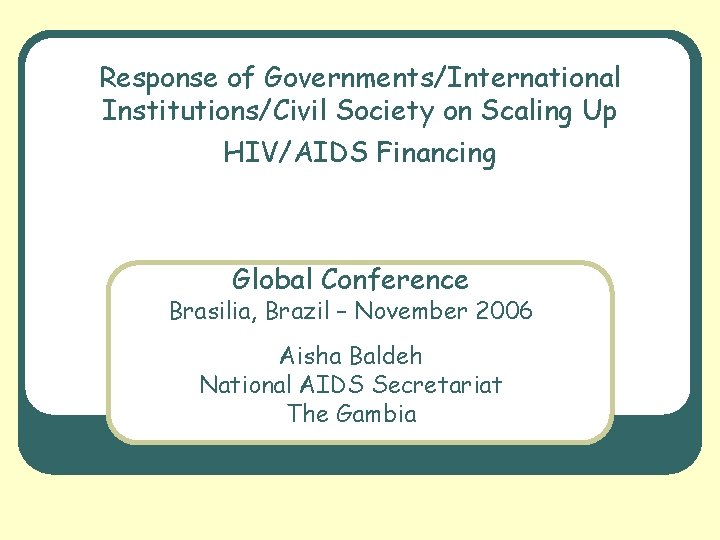 Response of Governments/International Institutions/Civil Society on Scaling Up HIV/AIDS Financing Global Conference Brasilia, Brazil