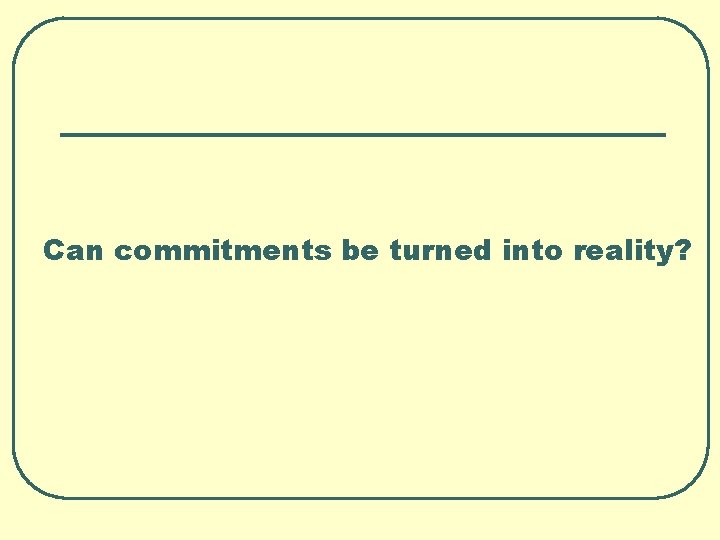 Can commitments be turned into reality? 